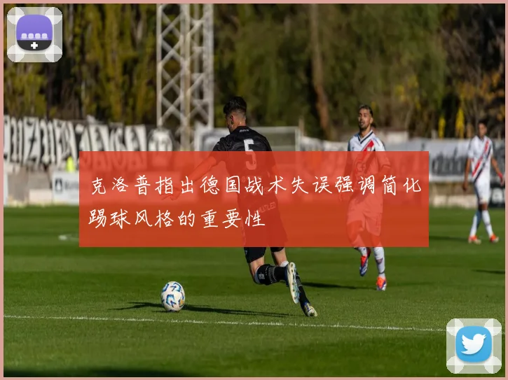 克洛普指出德国战术失误强调简化踢球风格的重要性